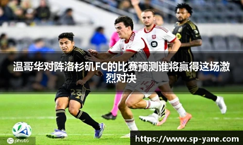 qy千亿温哥华对阵洛杉矶FC的比赛预测谁将赢得这场激烈对决